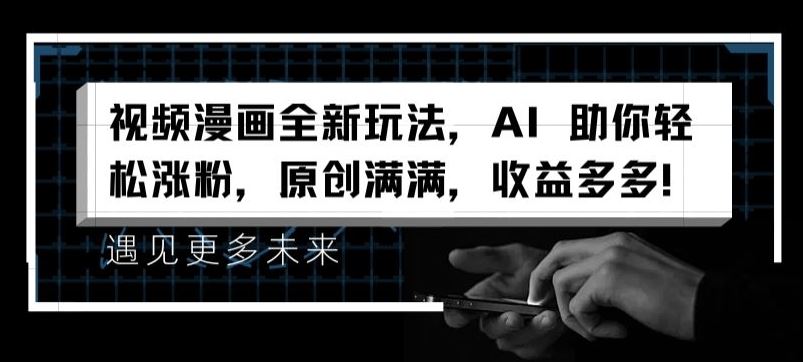 视频漫画全新玩法，AI 助你轻松涨粉，原创满满，收益多多【揭秘】-悟空聊项目