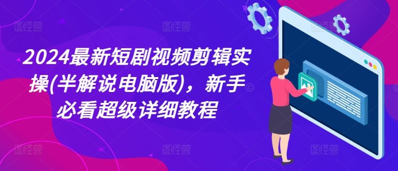 2024最新短剧视频剪辑实操(半解说电脑版)，新手必看超级详细教程-悟空聊项目