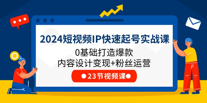2024短视频IP快速起号实战课，0基础打造爆款内容设计变现+粉丝运营(23节)-悟空聊项目