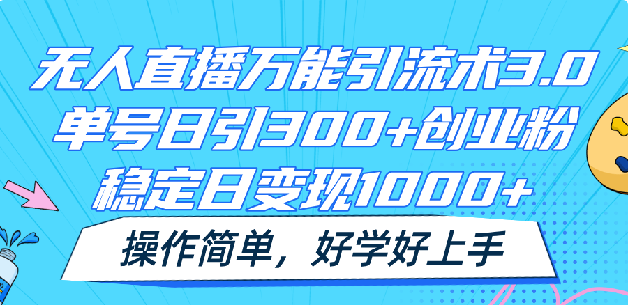 无人直播万能引流术3.0，单号日引300+创业粉，稳定日变现1000+，操作简单-悟空聊项目