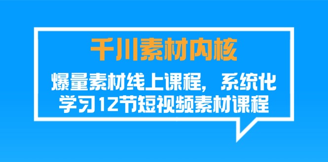 （11554期）千川素材-内核，爆量素材线上课程，系统化学习12节短视频素材课程-悟空聊项目