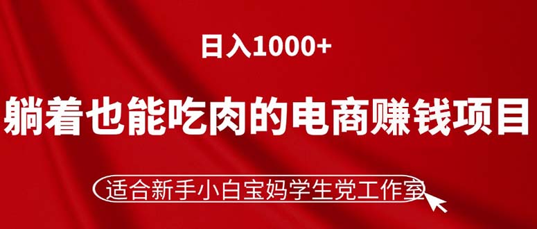（11571期）躺着也能吃肉的电商赚钱项目，日入1000+，适合新手小白宝妈学生党工作室-悟空聊项目