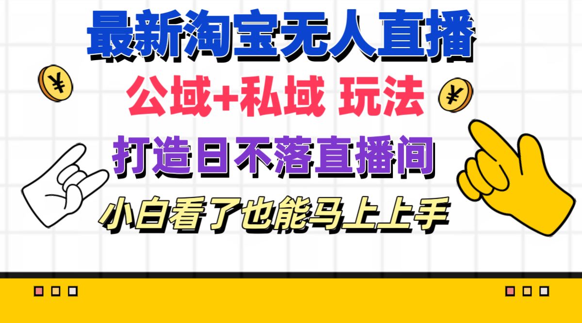 （11586期）最新淘宝无人直播 公域+私域玩法打造真正的日不落直播间 小白看了也能…-悟空聊项目