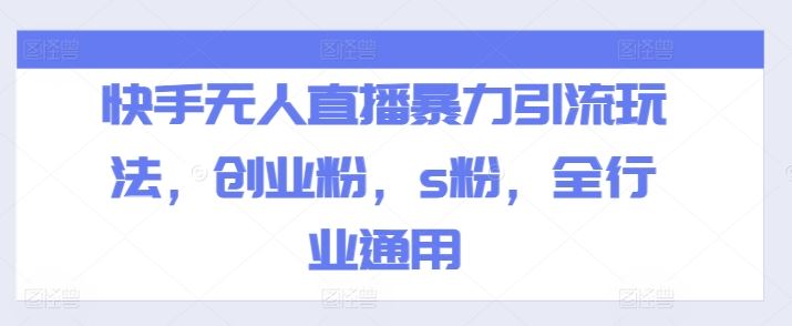 快手无人直播暴力引流玩法，创业粉，s粉，全行业通用-悟空聊项目