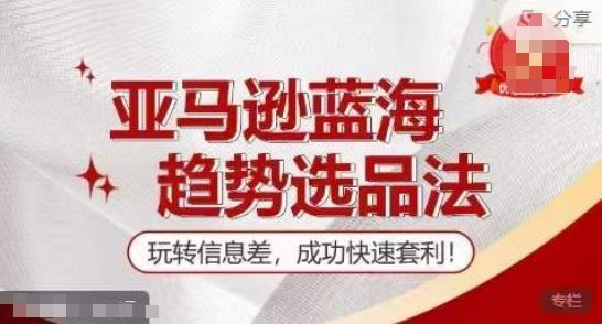 【训练营】亚马逊蓝海趋势选品法，玩转信息差，成功快速套利-悟空聊项目