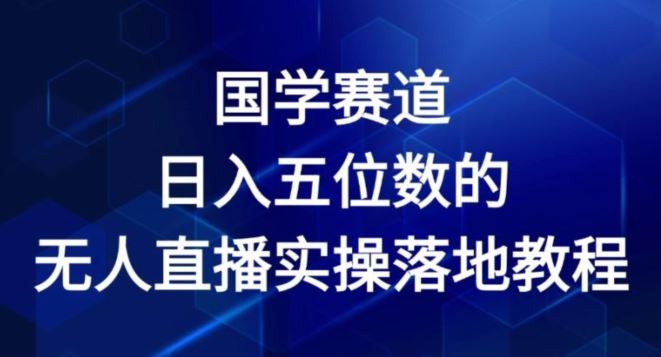 国学赛道-2024年日入五位数无人直播实操落地教程【揭秘】-悟空聊项目