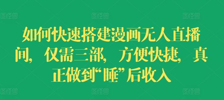 如何快速搭建漫画无人直播间，仅需三部，方便快捷，真正做到“睡”后收入【揭秘】-悟空聊项目