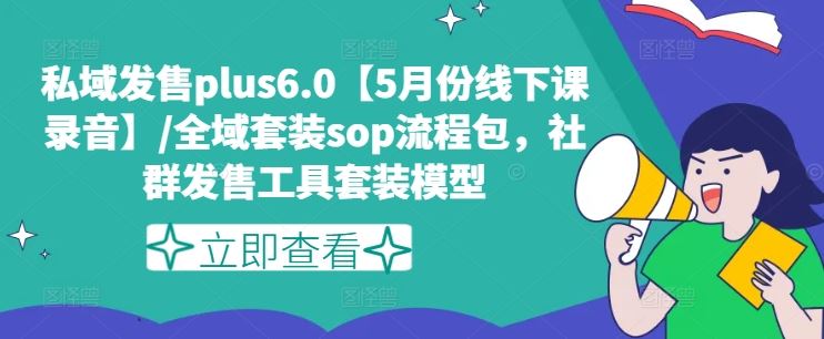私域发售plus6.0【5月份线下课录音】/全域套装sop流程包，社群发售工具套装模型-悟空聊项目