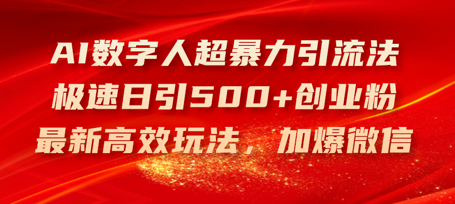 （11624期）AI数字人超暴力引流法，极速日引500+创业粉，最新高效玩法，加爆微信-悟空聊项目