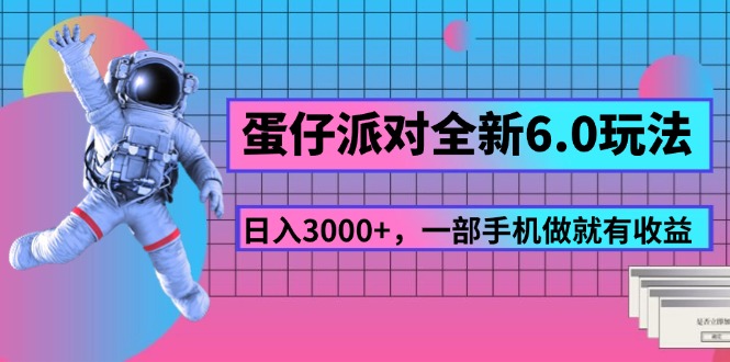 （11660期）蛋仔派对全新6.0玩法，，日入3000+，一部手机做就有收益-悟空聊项目