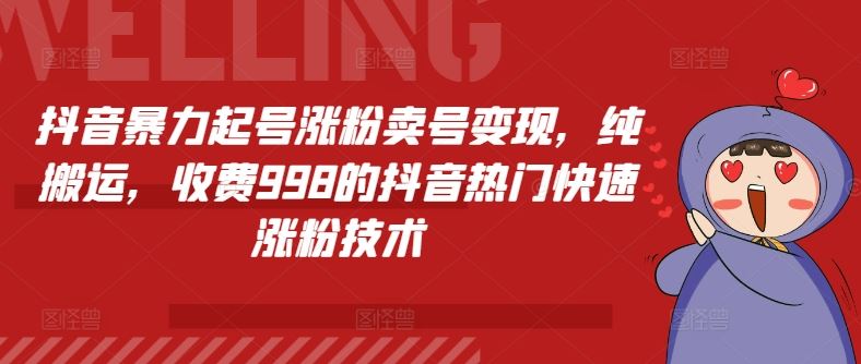 抖音暴力起号涨粉卖号变现，纯搬运，收费998的抖音热门快速涨粉技术-悟空聊项目