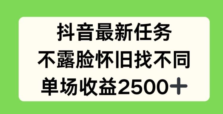 抖音最新任务，不露脸怀旧找不同，单场收益2.5k【揭秘】-悟空聊项目