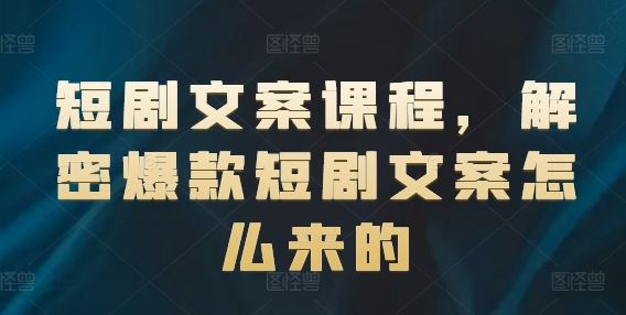 短剧文案课程，解密爆款短剧文案怎么来的-悟空聊项目