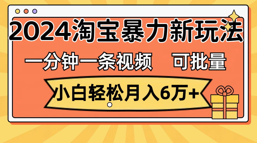（11699期）一分钟一条视频，小白轻松月入6万+，2024淘宝暴力新玩法，可批量放大收益-悟空聊项目