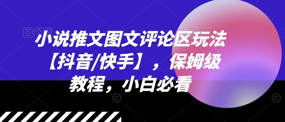 小说推文图文评论区玩法【抖音/快手】，保姆级教程，小白必看-悟空聊项目