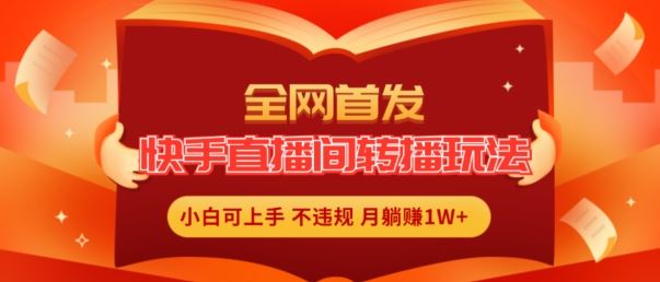 全网首发，快手直播间转播玩法简单躺赚，真正的全无人直播，小白轻松上手月入1W+【揭秘】-悟空聊项目