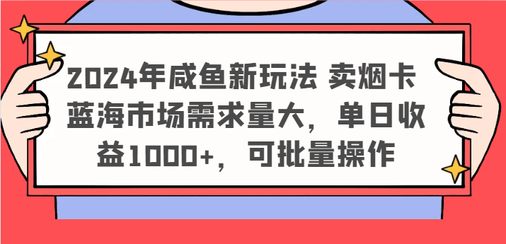2024年咸鱼新玩法 卖烟卡 蓝海市场需求量大，单日收益1000+，可批量操作-悟空聊项目