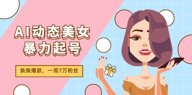 AI动态美女暴力起号2.0，新赛道原创作品，条条爆款，一周7万粉丝-悟空聊项目