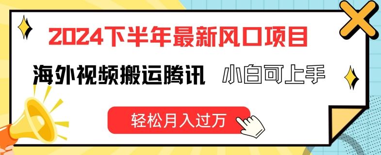 2024下半年最新风口项自，海外视频搬运腾讯，小白可上手，轻松月入过万【揭秘】-悟空聊项目