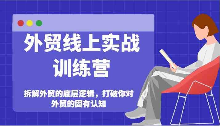 外贸线上实战训练营-拆解外贸的底层逻辑，打破你对外贸的固有认知-悟空聊项目