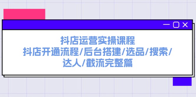 （11783期）抖店运营实操课程：抖店开通流程/后台搭建/选品/搜索/达人/截流完整篇-悟空聊项目