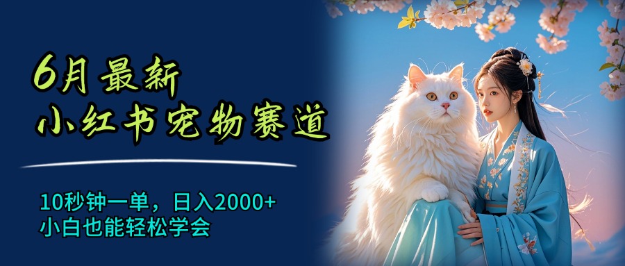 （11771期）6月最新小红书宠物赛道，10秒钟一单，日入2000+，小白也能轻松学会-悟空聊项目