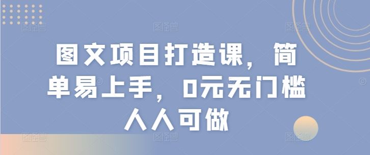 图文项目打造课，简单易上手，0元无门槛人人可做-悟空聊项目