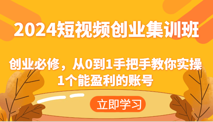 2024短视频创业集训班：创业必修，从0到1手把手教你实操1个能盈利的账号-悟空聊项目