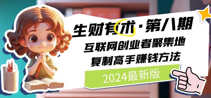 （11793期）2024生财有术·第八期 互联网创业者聚集地，复制高手赚钱方法 (7月更新)-悟空聊项目
