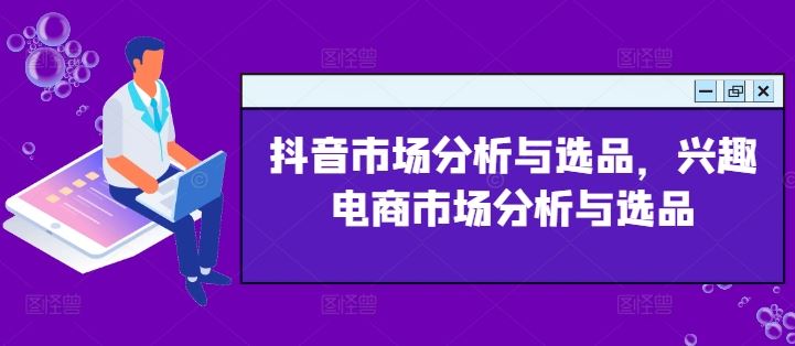 抖音市场分析与选品，兴趣电商市场分析与选品-悟空聊项目