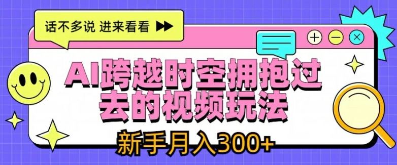 AI跨越时空拥抱过去的视频玩法，新手月入3000+【揭秘】-悟空聊项目