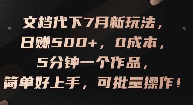文档代下7月新玩法，日赚500+，0成本，5分钟一个作品，简单好上手，可批量操作【揭秘】-悟空聊项目