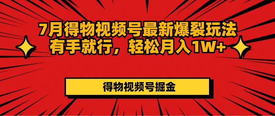 （11816期）7月得物视频号最新爆裂玩法有手就行，轻松月入1W+-悟空聊项目