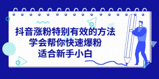 （11823期）抖音涨粉特别有效的方法，学会帮你快速爆粉，适合新手小白-悟空聊项目