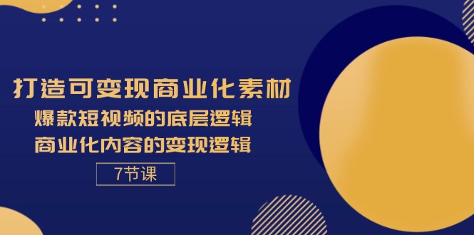 （11829期）打造可变现商业化素材，爆款短视频的底层逻辑，商业化内容的变现逻辑-7节-悟空聊项目