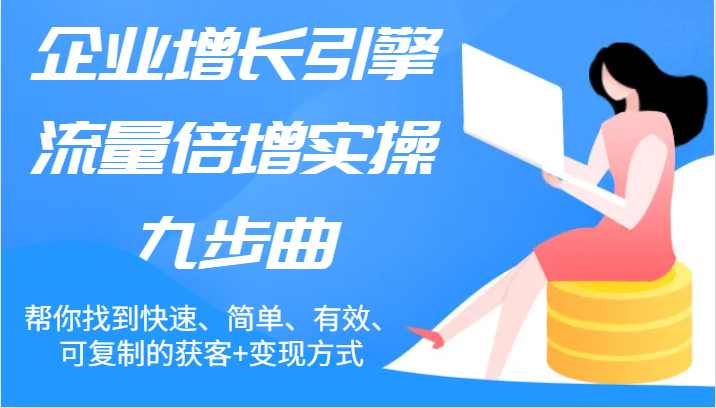 企业增长引擎流量倍增实操九步曲，帮你找到快速、简单、有效、可复制的获客+变现方式-悟空聊项目