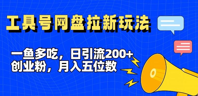 一鱼多吃，日引流200+创业粉，全平台工具号，网盘拉新新玩法月入5位数【揭秘】-悟空聊项目
