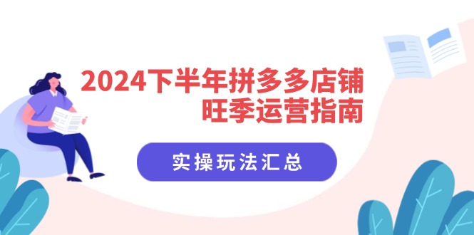 （11876期）2024下半年拼多多店铺旺季运营指南：实操玩法汇总（8节课）-悟空聊项目