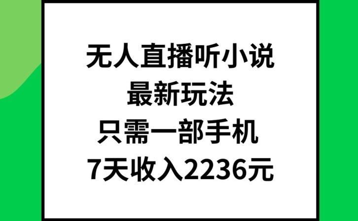 无人直播听小说最新玩法，只需一部手机，7天收入2236元【揭秘】-悟空聊项目