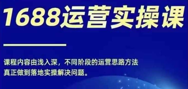 1688实操运营课，零基础学会1688实操运营，电商年入百万不是梦-悟空聊项目