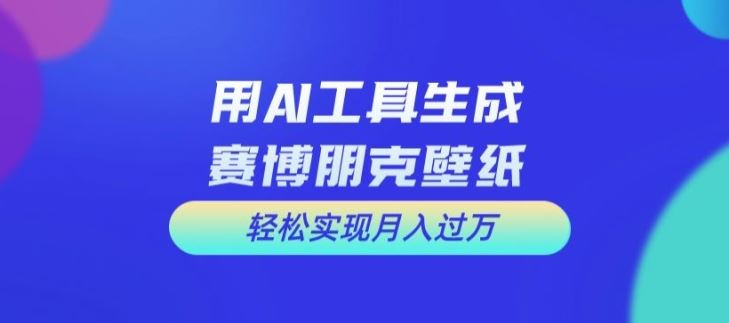 用AI工具设计赛博朋克壁纸，轻松实现月入万+【揭秘】-悟空聊项目