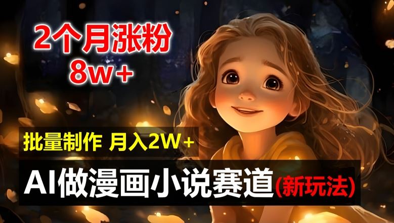2个月涨粉8w，新玩法AI自动化做漫画小说赛道，操作简单可批量制作，新手小白轻松月入2W【揭秘】-悟空聊项目
