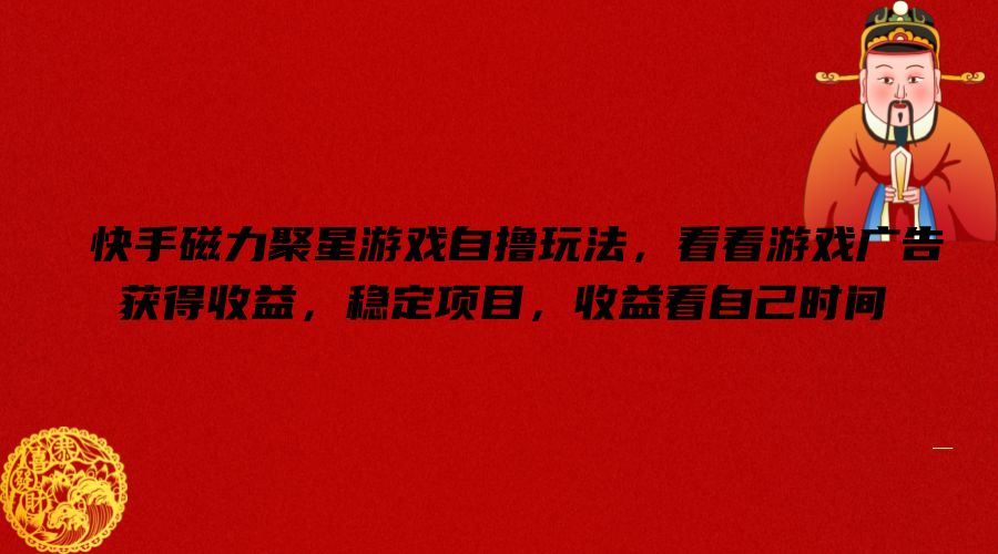 快手磁力聚星游戏自撸玩法，看看游戏广告获得收益，稳定项目，收益看自己时间【揭秘】-悟空聊项目