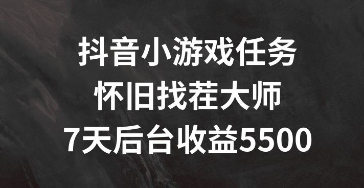 抖音小游戏任务，怀旧找茬，7天收入5500+【揭秘】-悟空聊项目