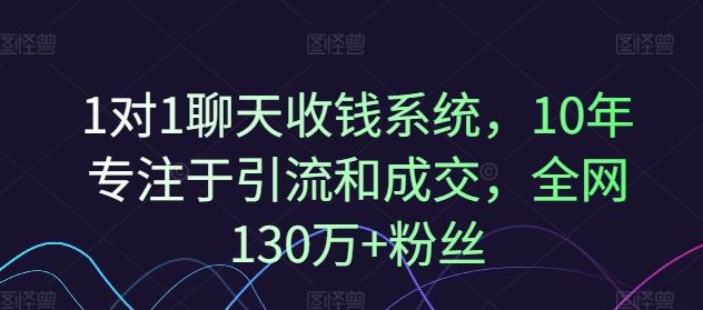 1对1聊天收钱系统，10年专注于引流和成交，全网130万+粉丝-悟空聊项目