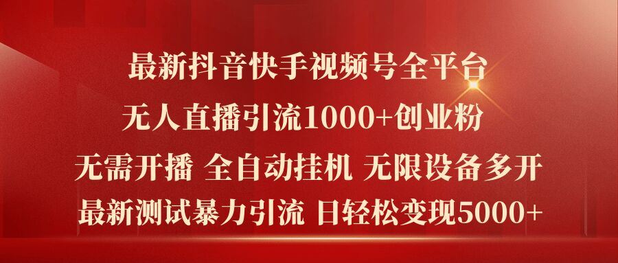 最新抖音快手视频号全平台无人直播引流1000+精准创业粉，日轻松变现5k+【揭秘】-悟空聊项目