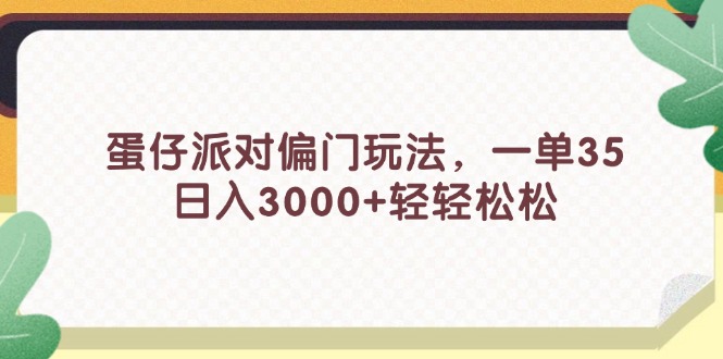（11995期）蛋仔派对偏门玩法，一单35，日入3000+轻轻松松-悟空聊项目