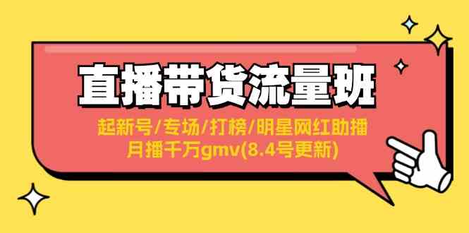 直播带货流量班：起新号/专场/打榜/明星网红助播/月播千万gmv(8.4号更新)-悟空聊项目