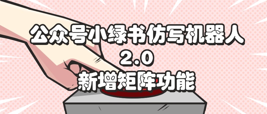 （12002期）公众号小绿书仿写机器人2.0，新增矩阵功能-悟空聊项目