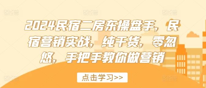 2024民宿二房东操盘手，民宿营销实战，纯干货，零忽悠，手把手教你做营销-悟空聊项目